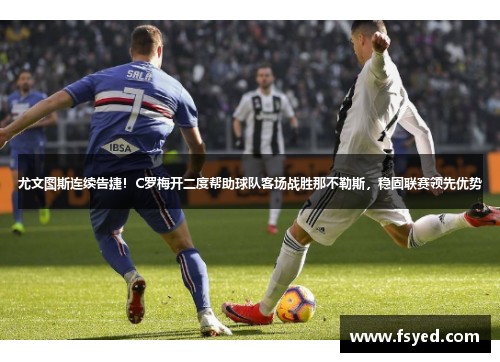 尤文图斯连续告捷！C罗梅开二度帮助球队客场战胜那不勒斯，稳固联赛领先优势