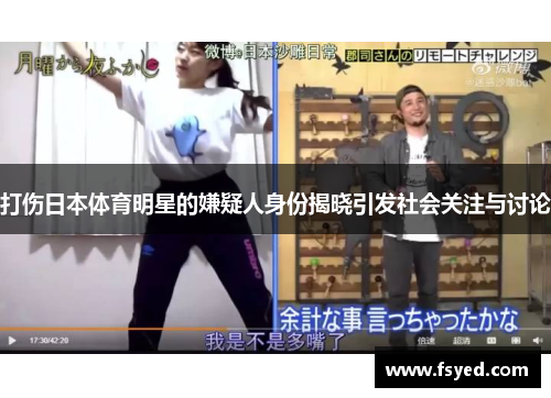 打伤日本体育明星的嫌疑人身份揭晓引发社会关注与讨论